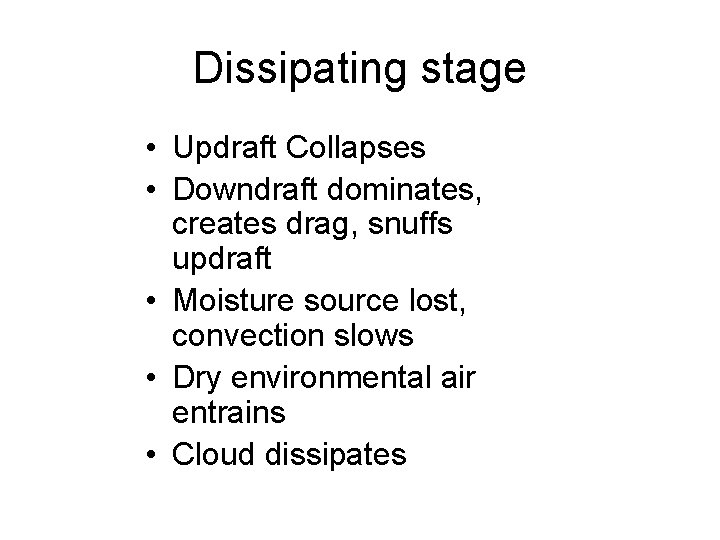 Dissipating stage • Updraft Collapses • Downdraft dominates, creates drag, snuffs updraft • Moisture