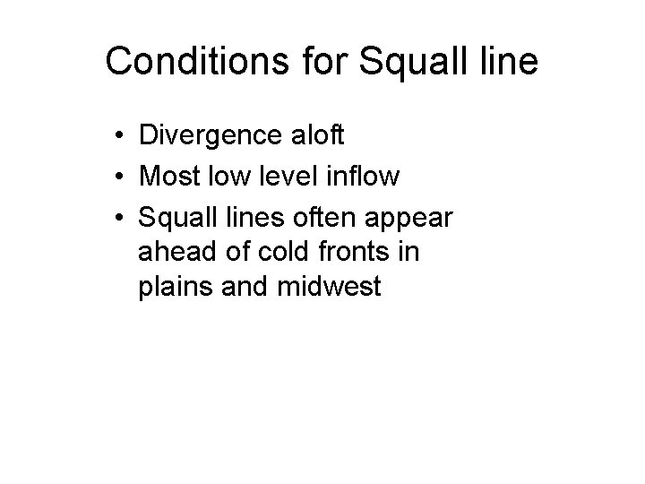 Conditions for Squall line • Divergence aloft • Most low level inflow • Squall