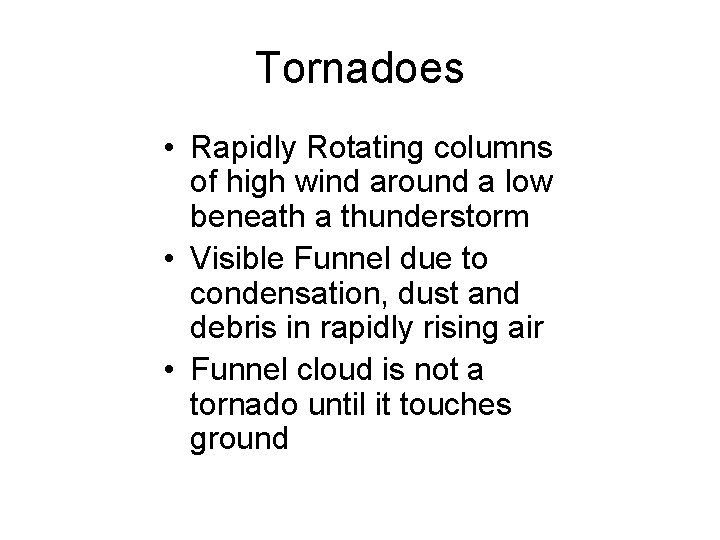 Tornadoes • Rapidly Rotating columns of high wind around a low beneath a thunderstorm