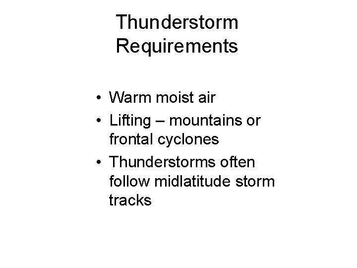 Thunderstorm Requirements • Warm moist air • Lifting – mountains or frontal cyclones •