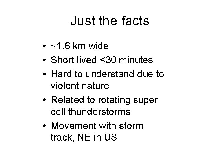 Just the facts • ~1. 6 km wide • Short lived <30 minutes •