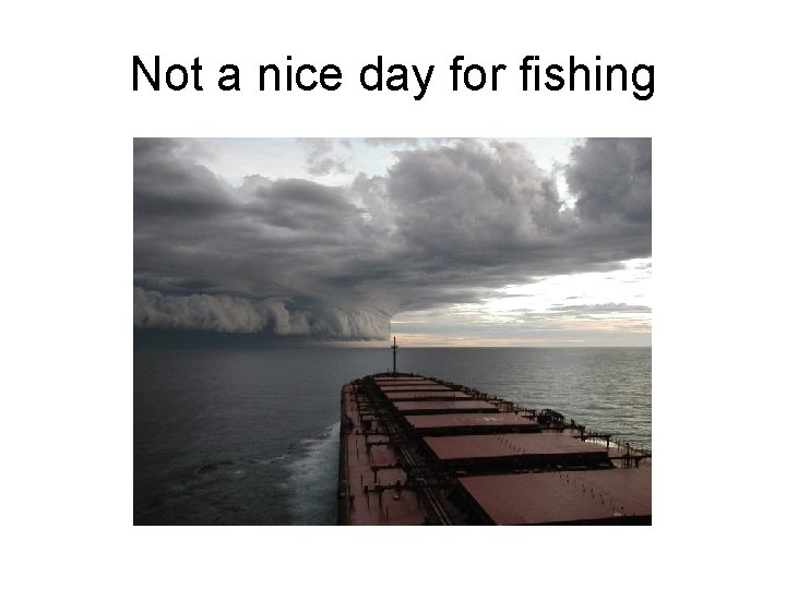 Not a nice day for fishing 