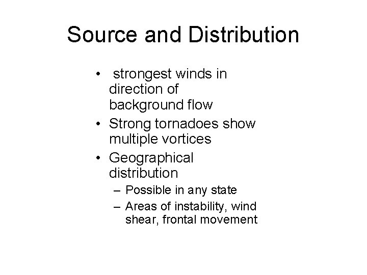 Source and Distribution • strongest winds in direction of background flow • Strong tornadoes