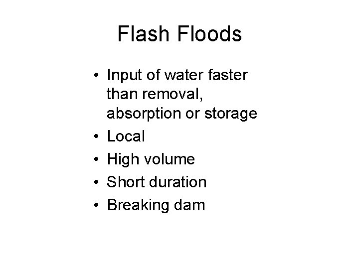 Flash Floods • Input of water faster than removal, absorption or storage • Local