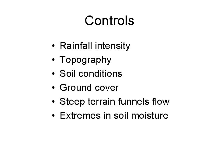 Controls • • • Rainfall intensity Topography Soil conditions Ground cover Steep terrain funnels