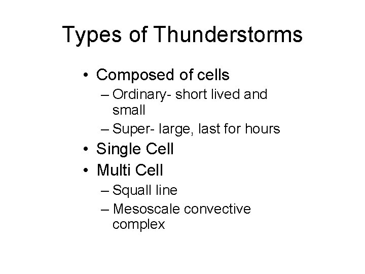 Types of Thunderstorms • Composed of cells – Ordinary- short lived and small –