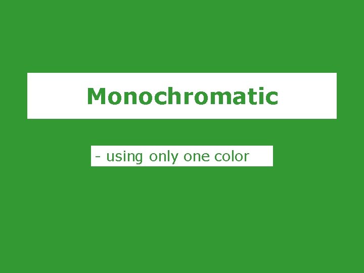 Monochromatic - using only one color 