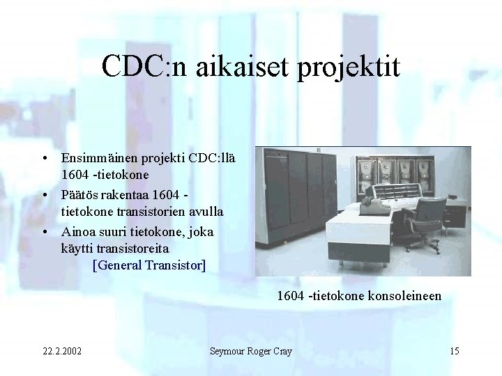 CDC: n aikaiset projektit • Ensimmäinen projekti CDC: llä 1604 -tietokone • Päätös rakentaa