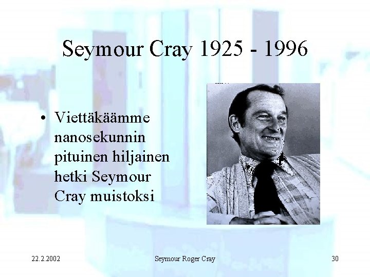 Seymour Cray 1925 - 1996 • Viettäkäämme nanosekunnin pituinen hiljainen hetki Seymour Cray muistoksi