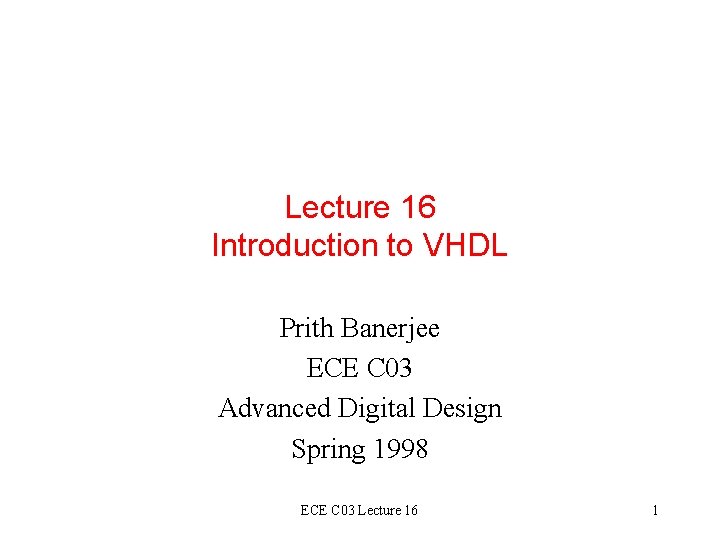 Lecture 16 Introduction to VHDL Prith Banerjee ECE C 03 Advanced Digital Design Spring