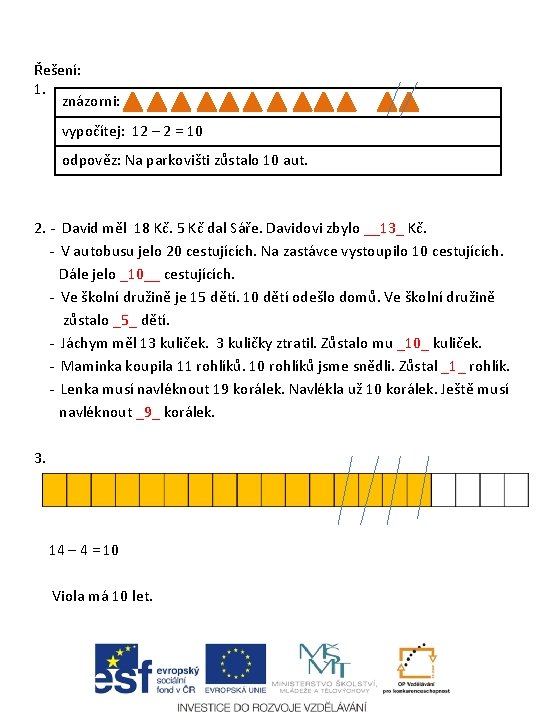 Řešení: 1. znázorni: vypočítej: 12 – 2 = 10 odpověz: Na parkovišti zůstalo 10