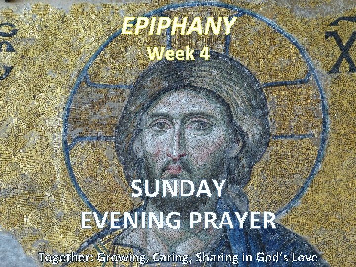 EPIPHANY Week 4 SUNDAY EVENING PRAYER Together: Growing, Caring, Sharing in God’s Love 