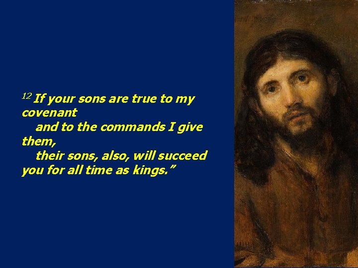 12 If your sons are true to my covenant and to the commands I