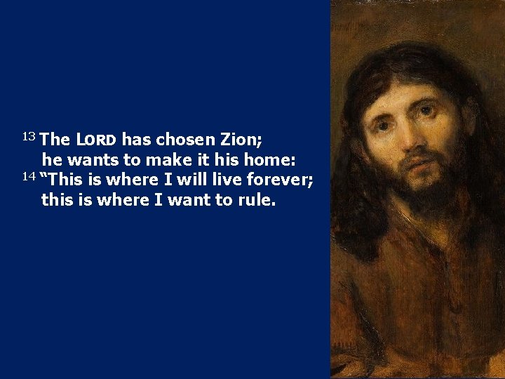 13 The LORD has chosen Zion; he wants to make it his home: 14