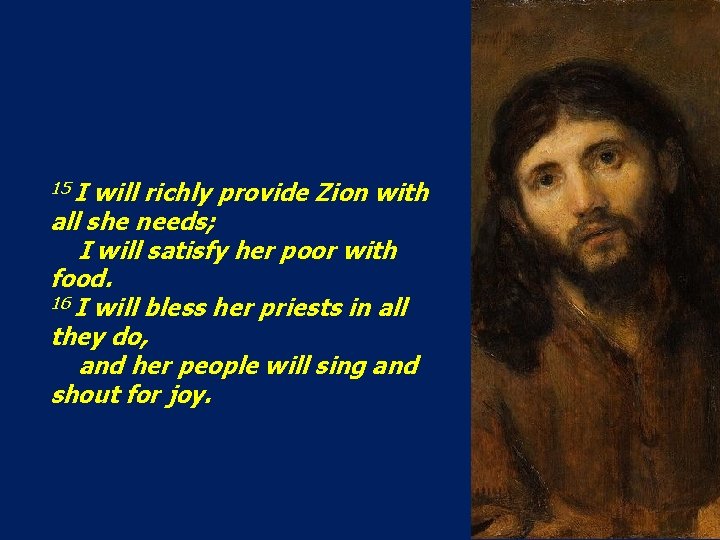 15 I will richly provide Zion with all she needs; I will satisfy her