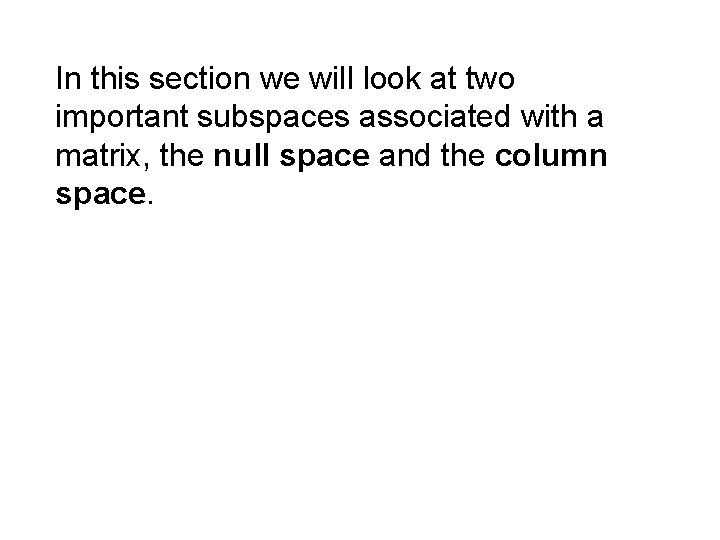 In this section we will look at two important subspaces associated with a matrix,