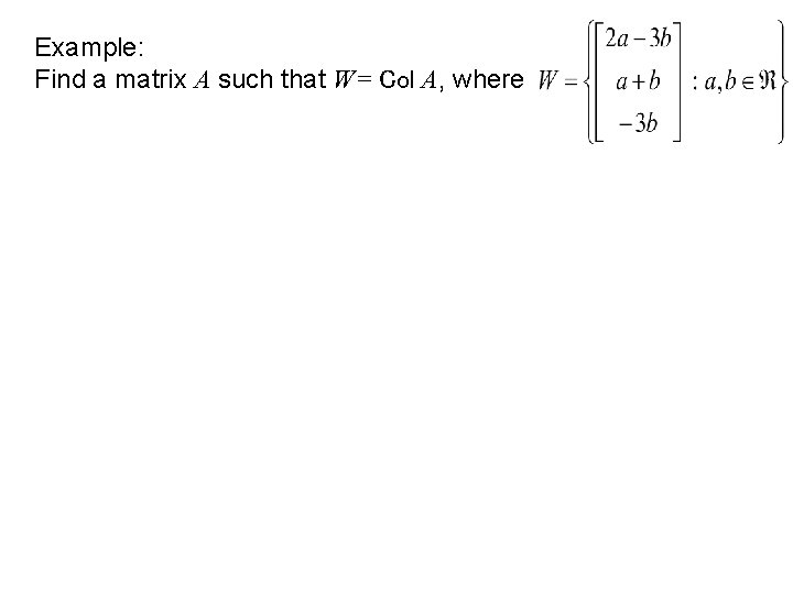 Example: Find a matrix A such that W= Col A, where 