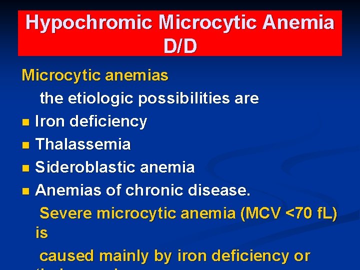 Hypochromic Microcytic Anemia D/D Microcytic anemias the etiologic possibilities are n Iron deficiency n