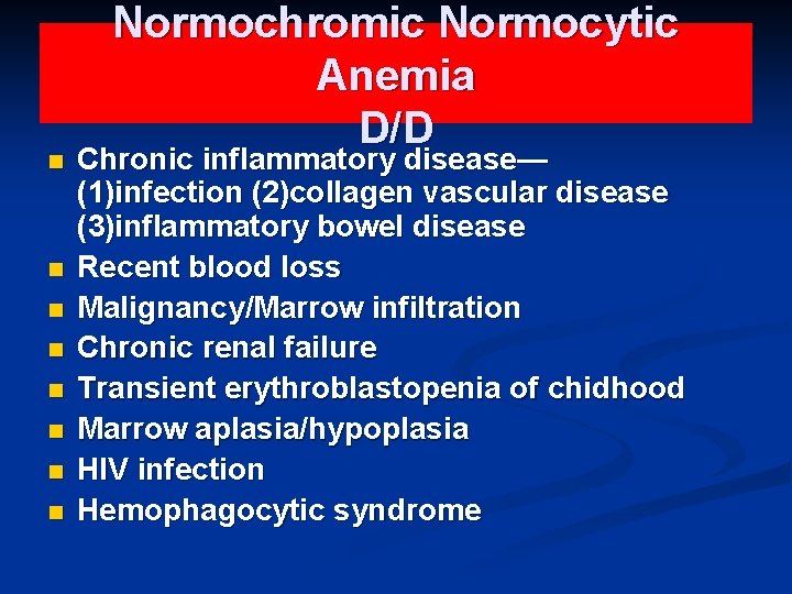 n n n n Normochromic Normocytic Anemia D/D Chronic inflammatory disease— (1)infection (2)collagen vascular