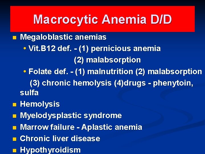 Macrocytic Anemia D/D n n n Megaloblastic anemias • Vit. B 12 def. -