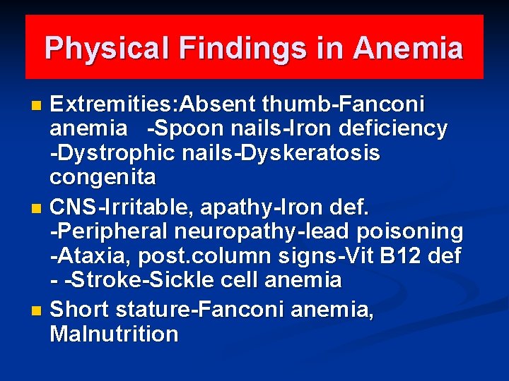 Physical Findings in Anemia Extremities: Absent thumb-Fanconi anemia -Spoon nails-Iron deficiency -Dystrophic nails-Dyskeratosis congenita