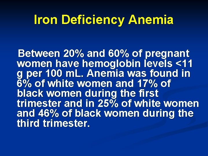 Iron Deficiency Anemia Between 20% and 60% of pregnant women have hemoglobin levels <11