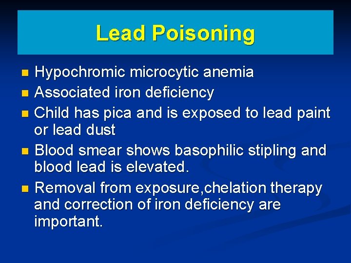 Lead Poisoning Hypochromic microcytic anemia n Associated iron deficiency n Child has pica and