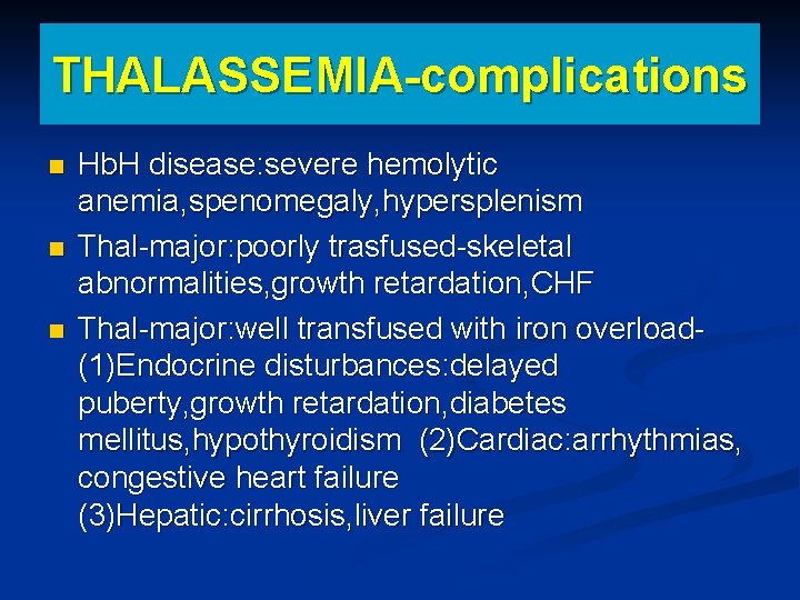THALASSEMIA-complications n n n Hb. H disease: severe hemolytic anemia, spenomegaly, hypersplenism Thal-major: poorly