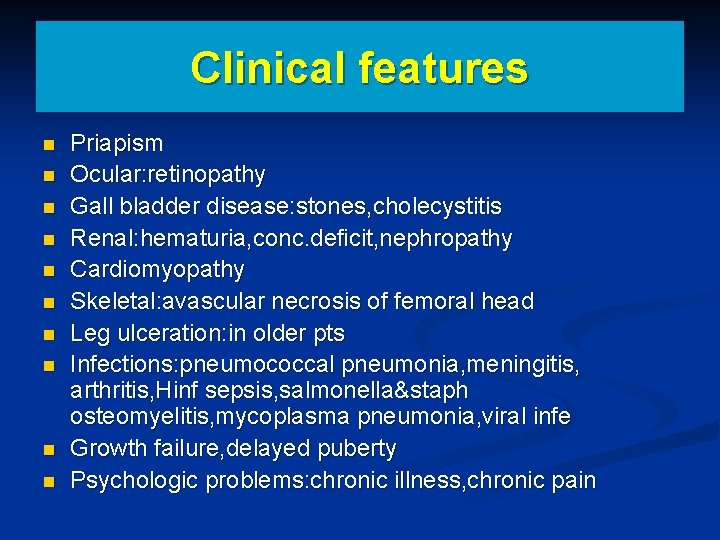 Clinical features n n n n n Priapism Ocular: retinopathy Gall bladder disease: stones,