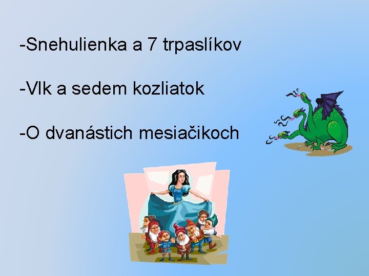 -Snehulienka a 7 trpaslíkov -Vlk a sedem kozliatok -O dvanástich mesiačikoch 