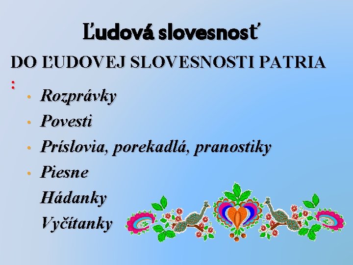 Ľudová slovesnosť DO ĽUDOVEJ SLOVESNOSTI PATRIA : • Rozprávky • Povesti • Príslovia, porekadlá,