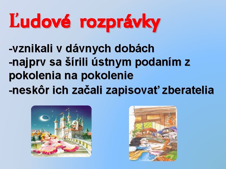 Ľudové rozprávky -vznikali v dávnych dobách -najprv sa šírili ústnym podaním z pokolenia na