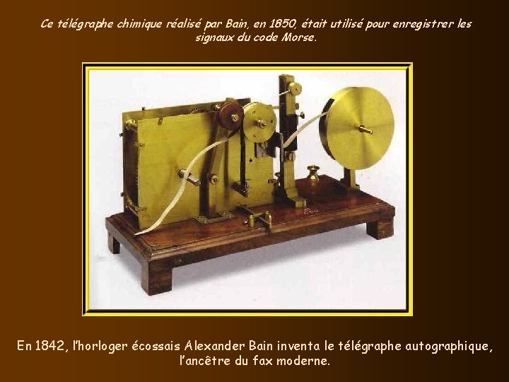 Ce télégraphe chimique réalisé par Bain, en 1850, était utilisé pour enregistrer les signaux