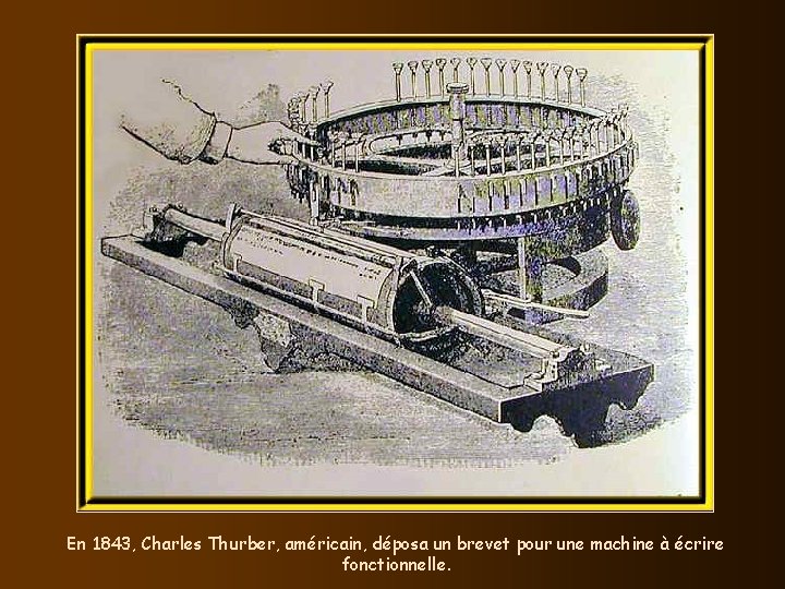 En 1843, Charles Thurber, américain, déposa un brevet pour une machine à écrire fonctionnelle.