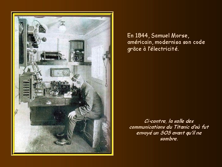 En 1844, Samuel Morse, américain, modernisa son code grâce à l’électricité. Ci-contre, la salle