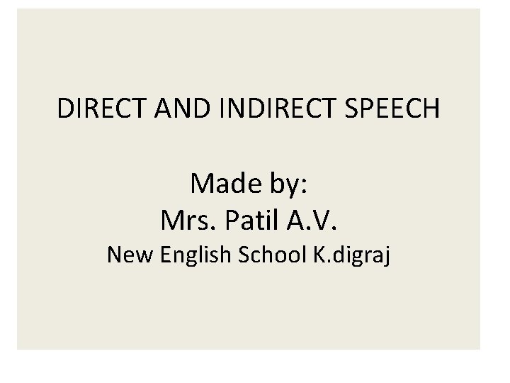 DIRECT AND INDIRECT SPEECH Made by: Mrs. Patil A. V. New English School K.