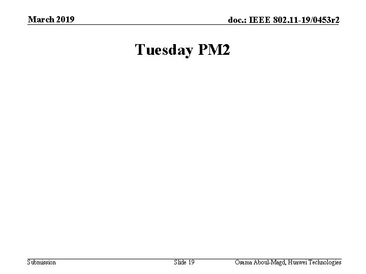 March 2019 doc. : IEEE 802. 11 -19/0453 r 2 Tuesday PM 2 Submission