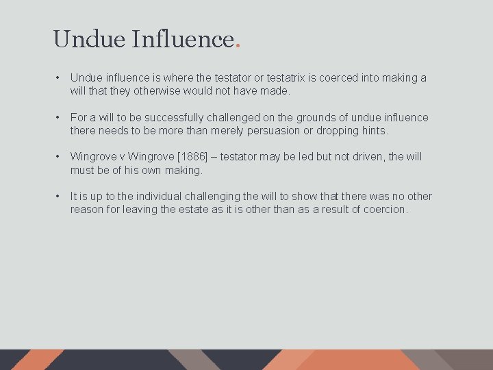 Undue Influence. • Undue influence is where the testator or testatrix is coerced into