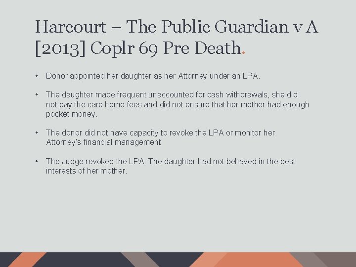 Harcourt – The Public Guardian v A [2013] Coplr 69 Pre Death. • Donor