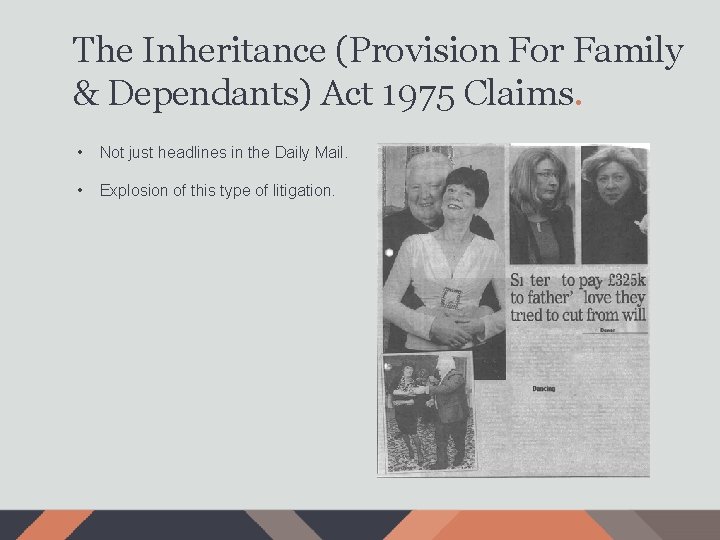 The Inheritance (Provision For Family & Dependants) Act 1975 Claims. • Not just headlines