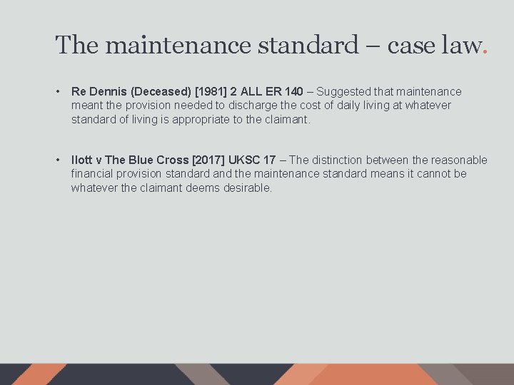 The maintenance standard – case law. • Re Dennis (Deceased) [1981] 2 ALL ER