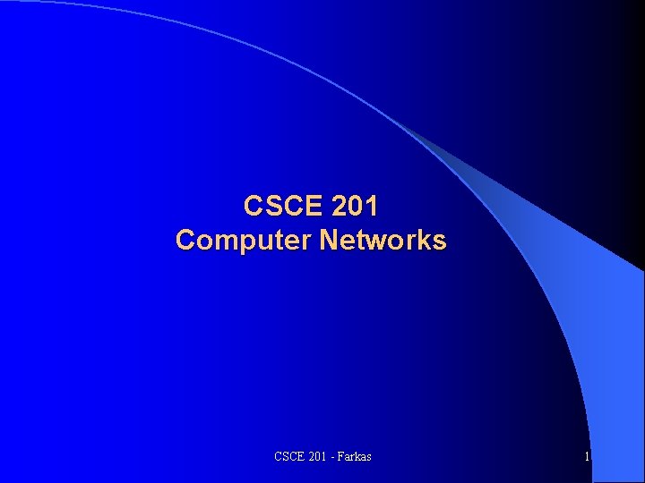 CSCE 201 Computer Networks CSCE 201 - Farkas 1 