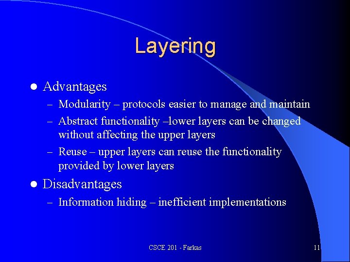 Layering l Advantages – Modularity – protocols easier to manage and maintain – Abstract