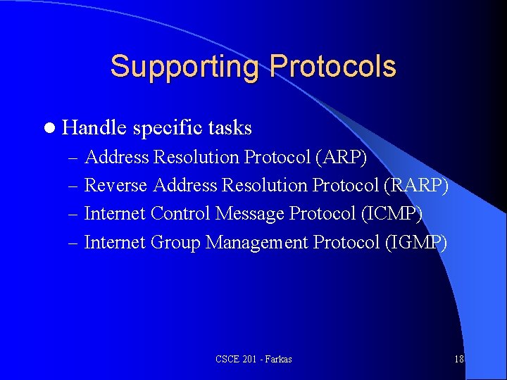 Supporting Protocols l Handle specific tasks – Address Resolution Protocol (ARP) – Reverse Address