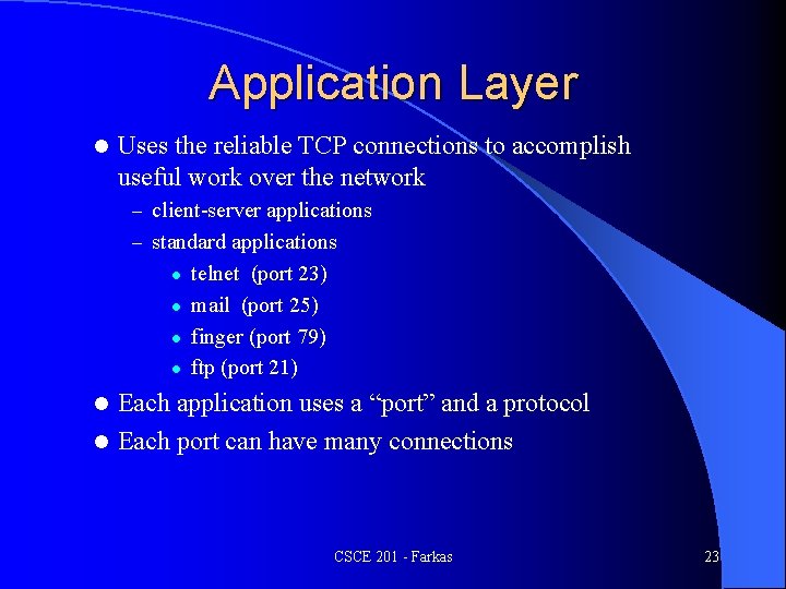 Application Layer l Uses the reliable TCP connections to accomplish useful work over the