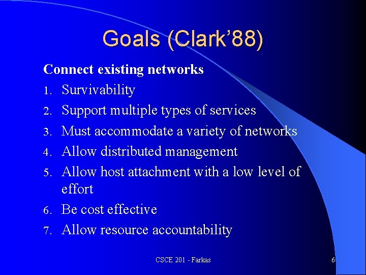 Goals (Clark’ 88) Connect existing networks 1. Survivability 2. Support multiple types of services