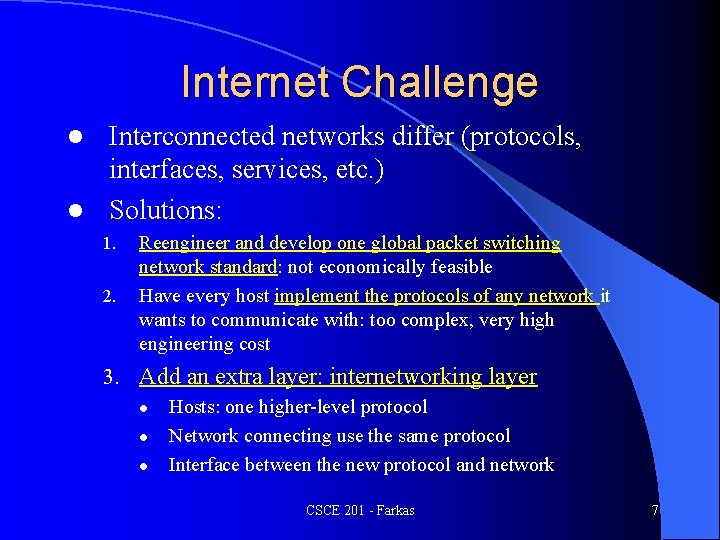 Internet Challenge Interconnected networks differ (protocols, interfaces, services, etc. ) l Solutions: l 1.