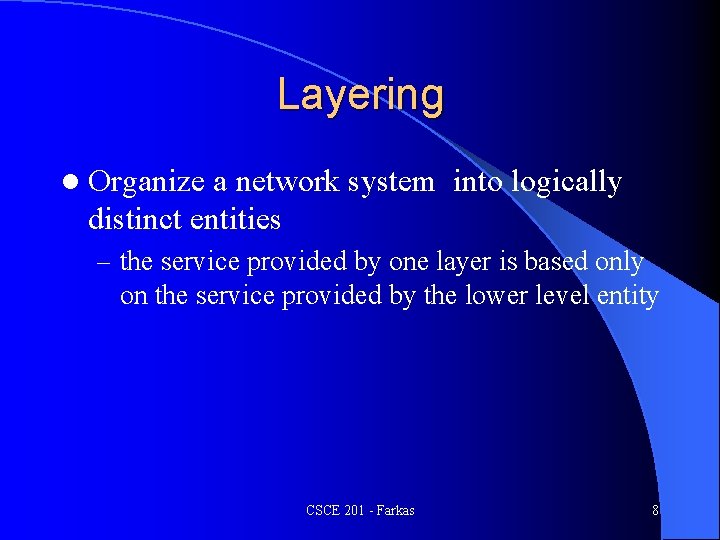 Layering l Organize a network system into logically distinct entities – the service provided