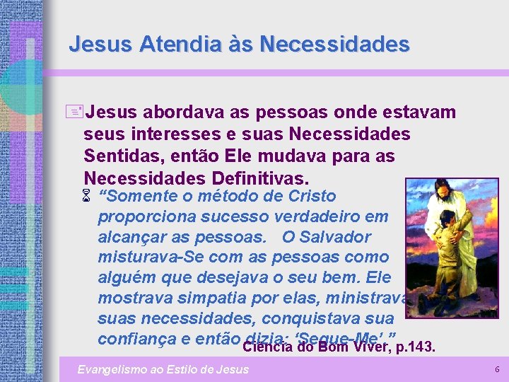 Jesus Atendia às Necessidades +Jesus abordava as pessoas onde estavam seus interesses e suas