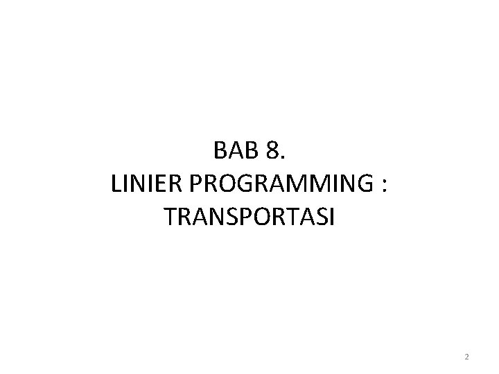 BAB 8. LINIER PROGRAMMING : TRANSPORTASI 2 